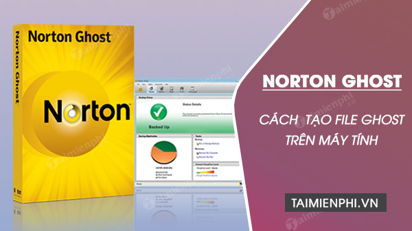 Huong dan cach tao file Ghost tren may tinh bang Norton Ghost